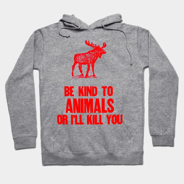 Be Kind to Animals or i'll kill you Hoodie by Stubbs Letterpress